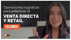 Así puedes aprovechar tu logística para impulsar la venta directa y retail en Colombia con la tecnología para ventas en LATAM y mercados hispanos de S4DS.